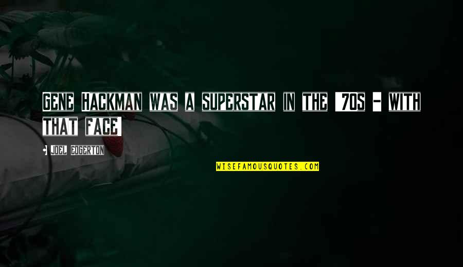 Superstar The Quotes By Joel Edgerton: Gene Hackman was a superstar in the '70s Superstar The Quotes By Joel Edgerton: Gene Hackman was a superstar in the '70s