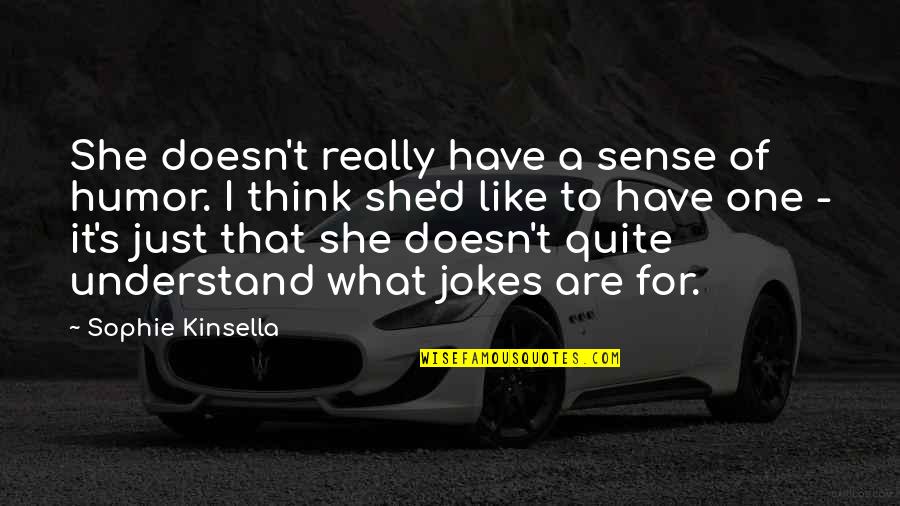 Superstate Quotes By Sophie Kinsella: She doesn't really have a sense of humor.