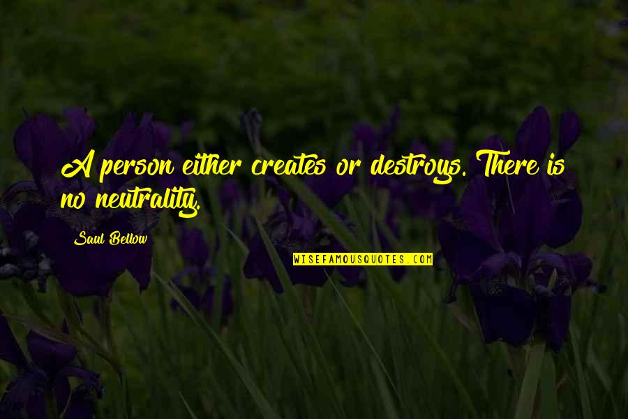 Superstates Quotes By Saul Bellow: A person either creates or destroys. There is