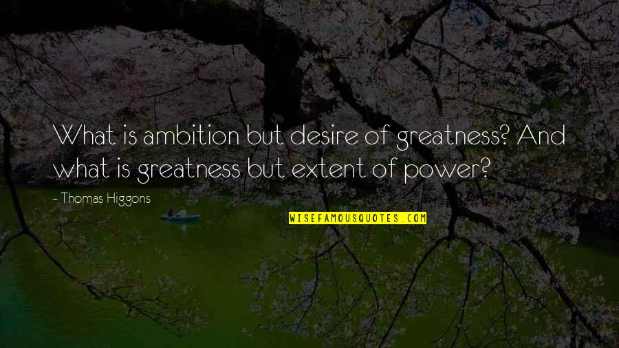 Superstates Quotes By Thomas Higgons: What is ambition but desire of greatness? And