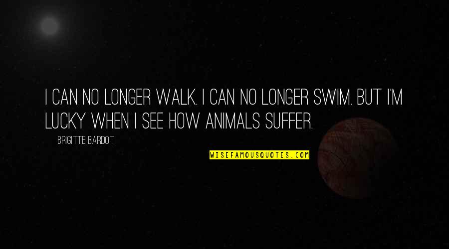 Supersticiosos Quotes By Brigitte Bardot: I can no longer walk. I can no Supersticiosos Quotes By Brigitte Bardot: I can no longer walk. I can no