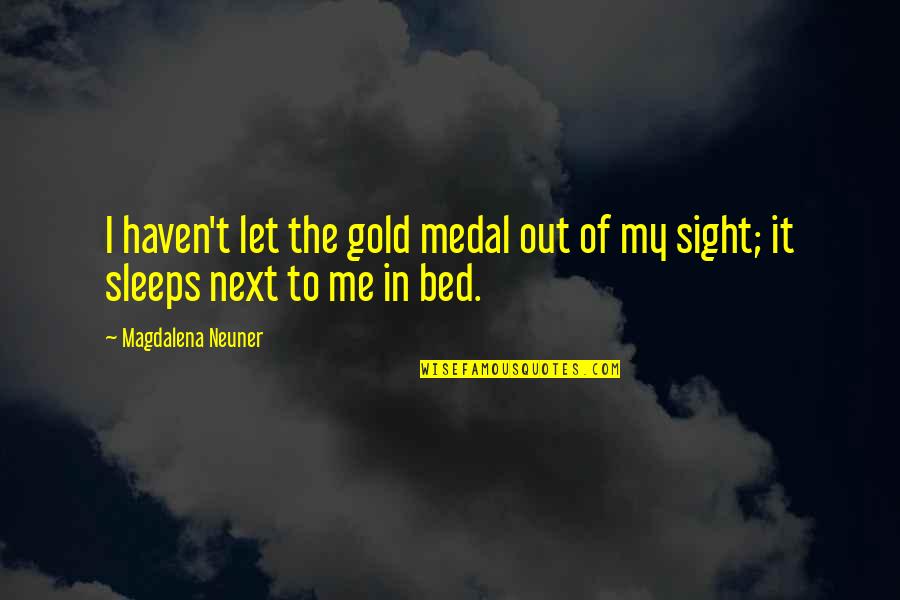 Supersticiosos Quotes By Magdalena Neuner: I haven't let the gold medal out of Supersticiosos Quotes By Magdalena Neuner: I haven't let the gold medal out of