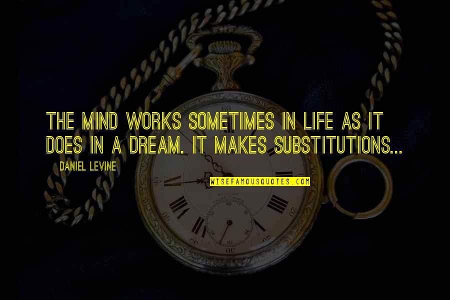 Superstioes Quotes By Daniel Levine: The mind works sometimes in life as it