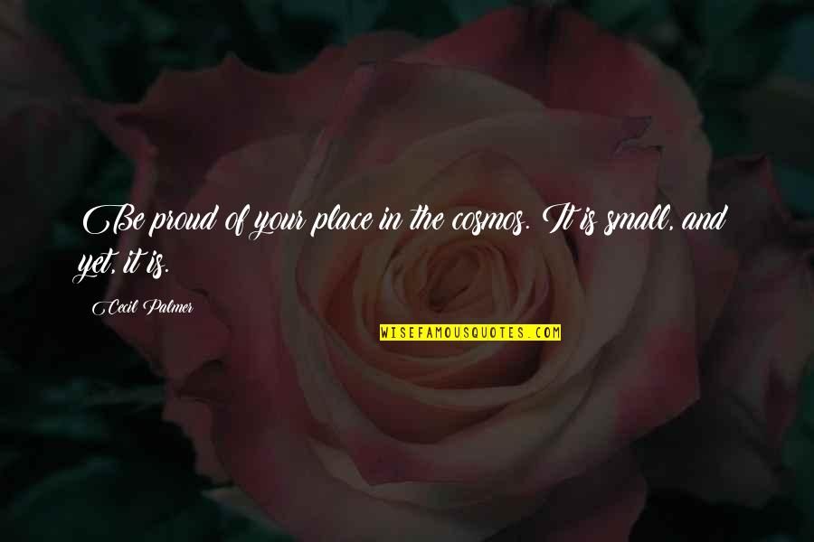 Superstishus Quotes By Cecil Palmer: Be proud of your place in the cosmos.