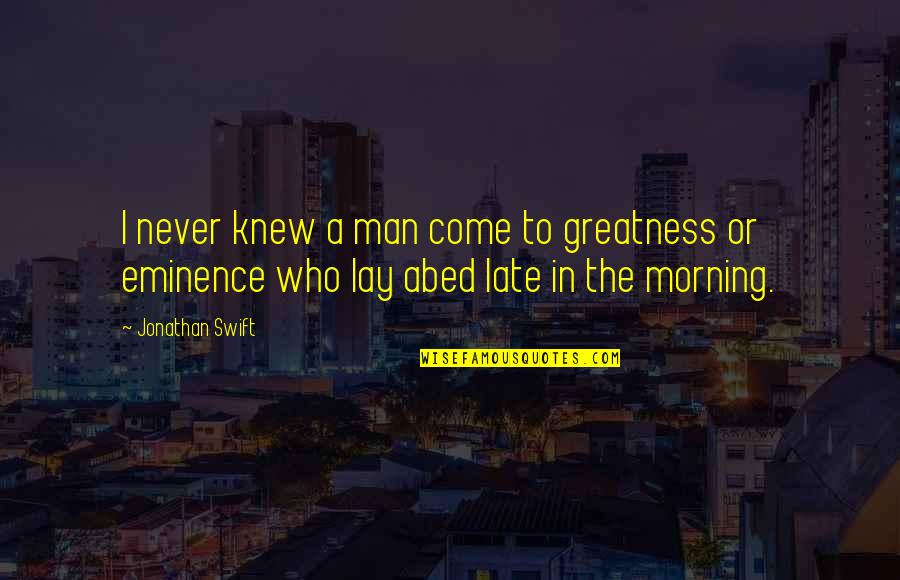 Superstishus Quotes By Jonathan Swift: I never knew a man come to greatness
