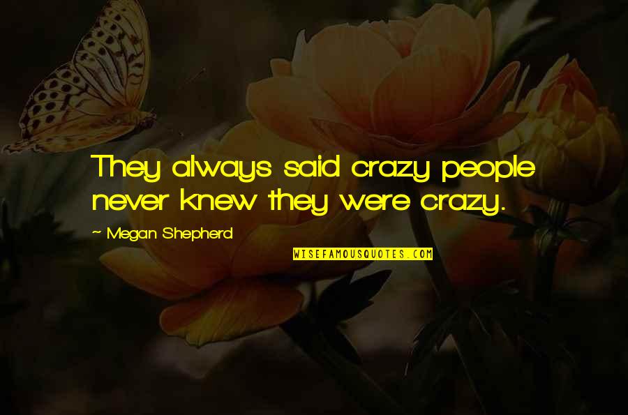 Superstishus Quotes By Megan Shepherd: They always said crazy people never knew they Superstishus Quotes By Megan Shepherd: They always said crazy people never knew they