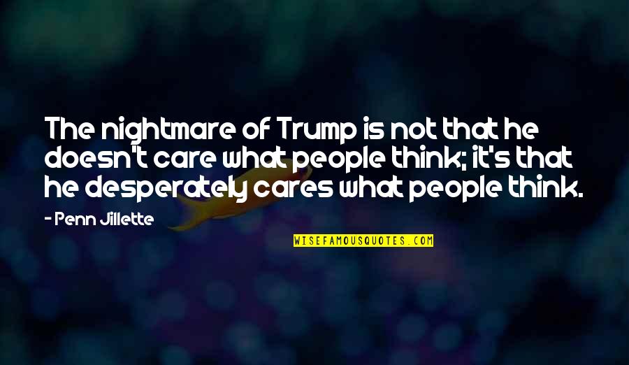Superstishus Quotes By Penn Jillette: The nightmare of Trump is not that he Superstishus Quotes By Penn Jillette: The nightmare of Trump is not that he