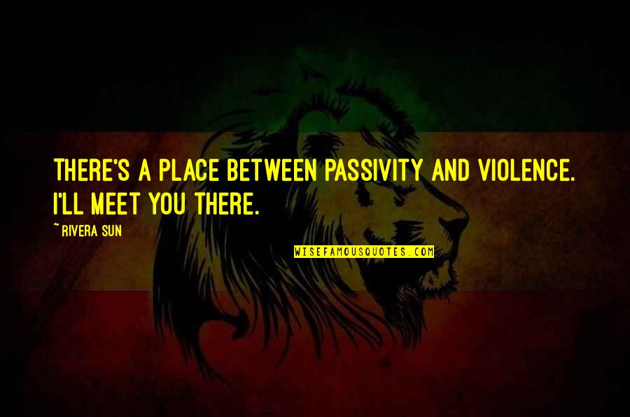 Superstition In The Crucible Quotes By Rivera Sun: There's a place between passivity and violence. I'll