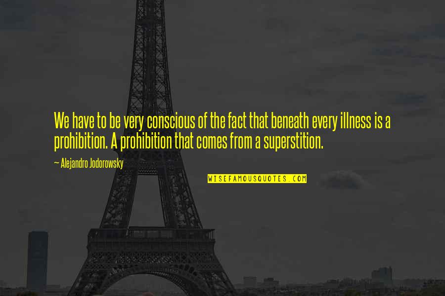 Superstition Quotes By Alejandro Jodorowsky: We have to be very conscious of the Superstition Quotes By Alejandro Jodorowsky: We have to be very conscious of the