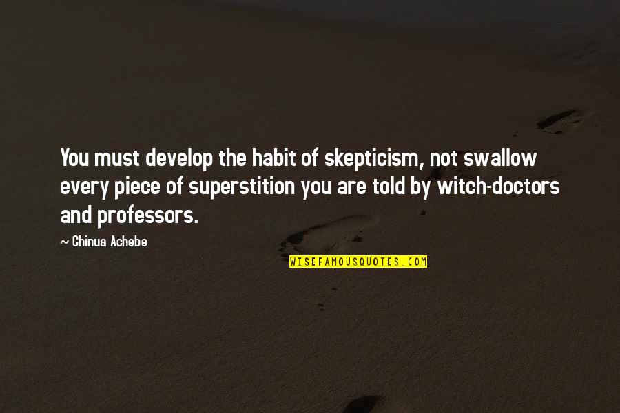 Superstition Quotes By Chinua Achebe: You must develop the habit of skepticism, not