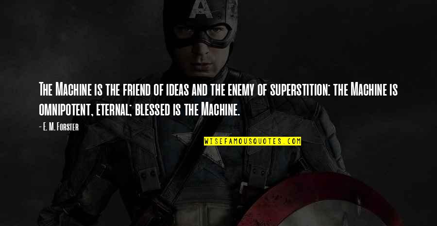 Superstition Quotes By E. M. Forster: The Machine is the friend of ideas and