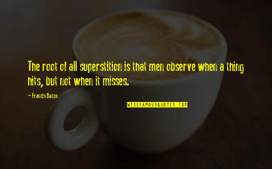 Superstition Quotes By Francis Bacon: The root of all superstition is that men