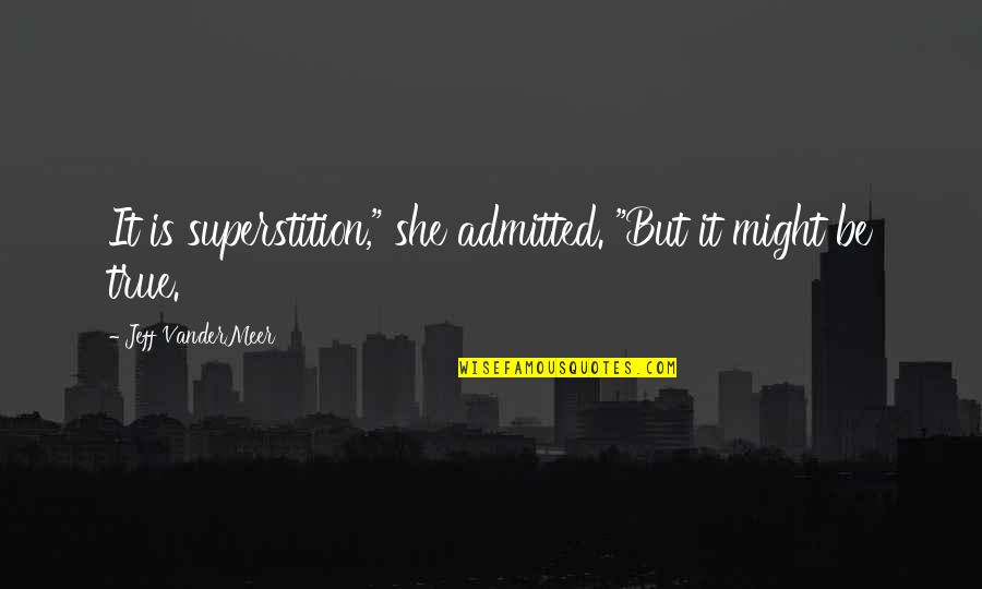 Superstition Quotes By Jeff VanderMeer: It is superstition," she admitted. "But it might
