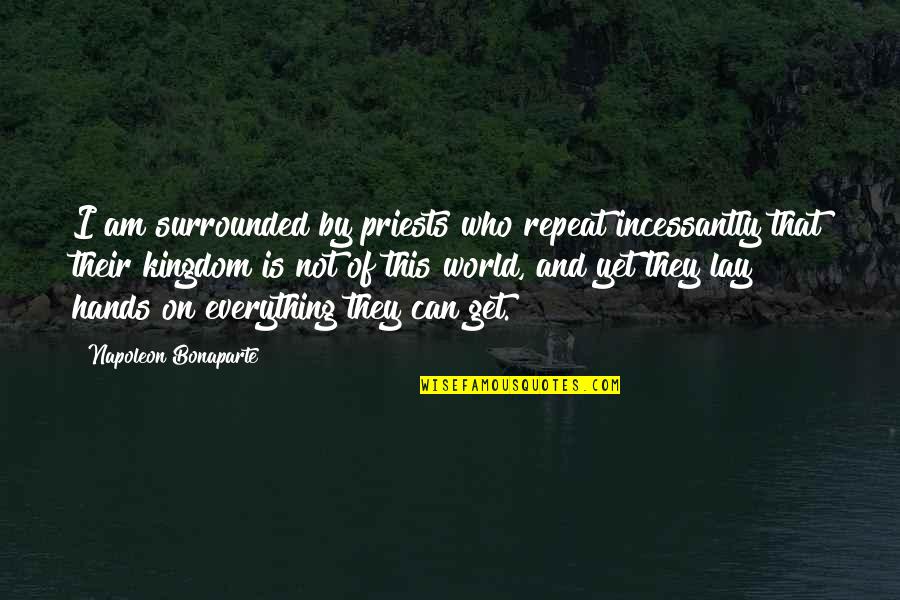 Superstition Quotes By Napoleon Bonaparte: I am surrounded by priests who repeat incessantly Superstition Quotes By Napoleon Bonaparte: I am surrounded by priests who repeat incessantly