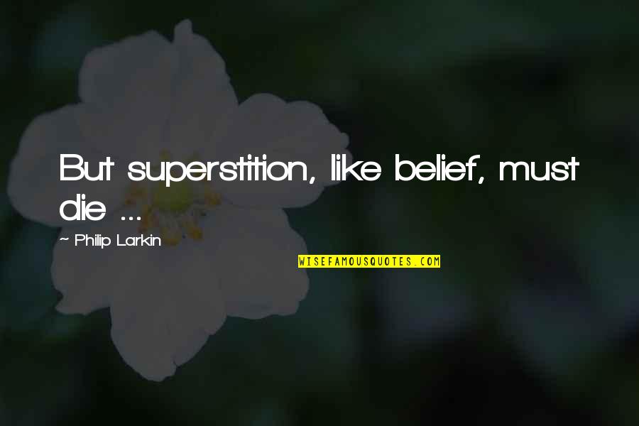 Superstition Quotes By Philip Larkin: But superstition, like belief, must die ...