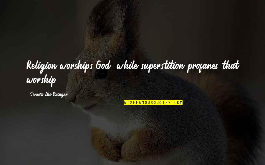 Superstition Quotes By Seneca The Younger: Religion worships God, while superstition profanes that worship.