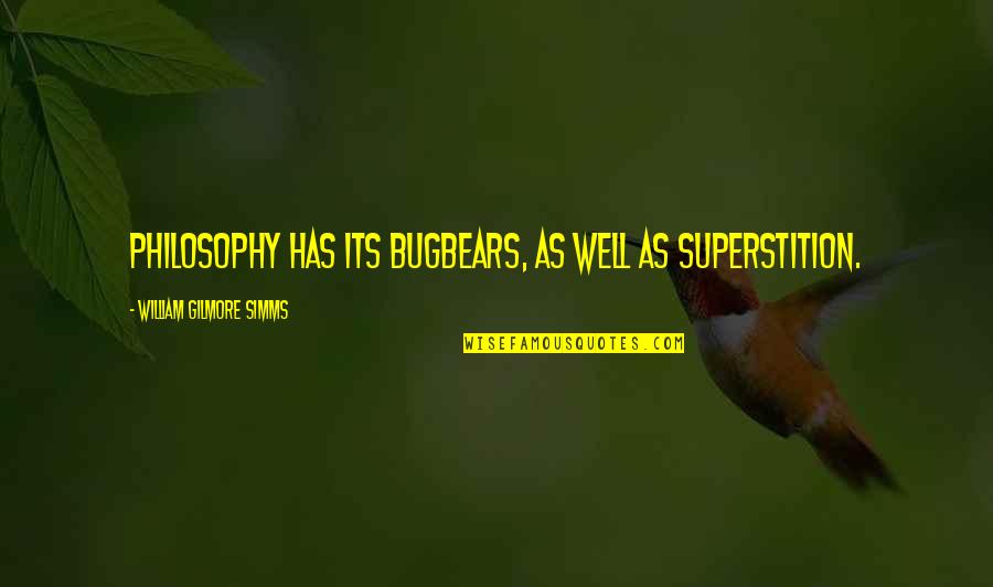 Superstitions Quotes By William Gilmore Simms: Philosophy has its bugbears, as well as superstition. Superstitions Quotes By William Gilmore Simms: Philosophy has its bugbears, as well as superstition.