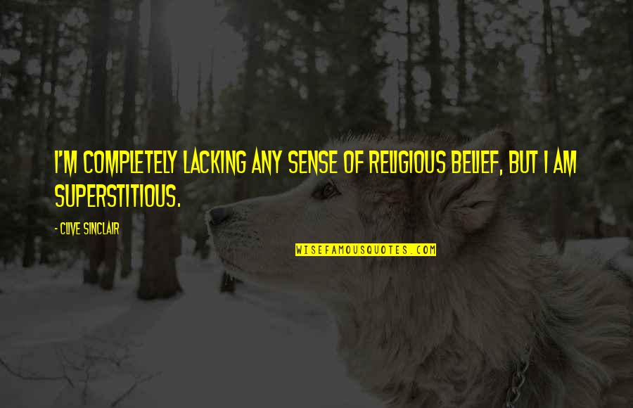 Superstitious Belief Quotes By Clive Sinclair: I'm completely lacking any sense of religious belief,