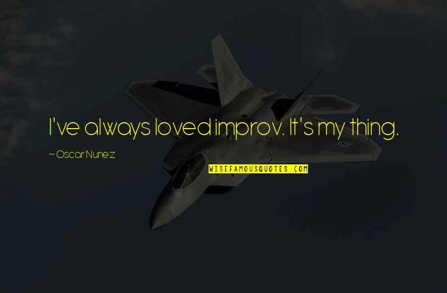 Superstitious Belief Quotes By Oscar Nunez: I've always loved improv. It's my thing.