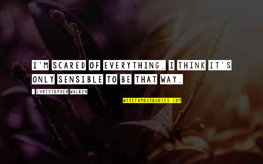 Superstitiously Quotes By Christopher Walken: I'm scared of everything. I think it's only Superstitiously Quotes By Christopher Walken: I'm scared of everything. I think it's only