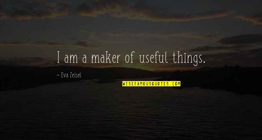 Superstitiously Quotes By Eva Zeisel: I am a maker of useful things. Superstitiously Quotes By Eva Zeisel: I am a maker of useful things.