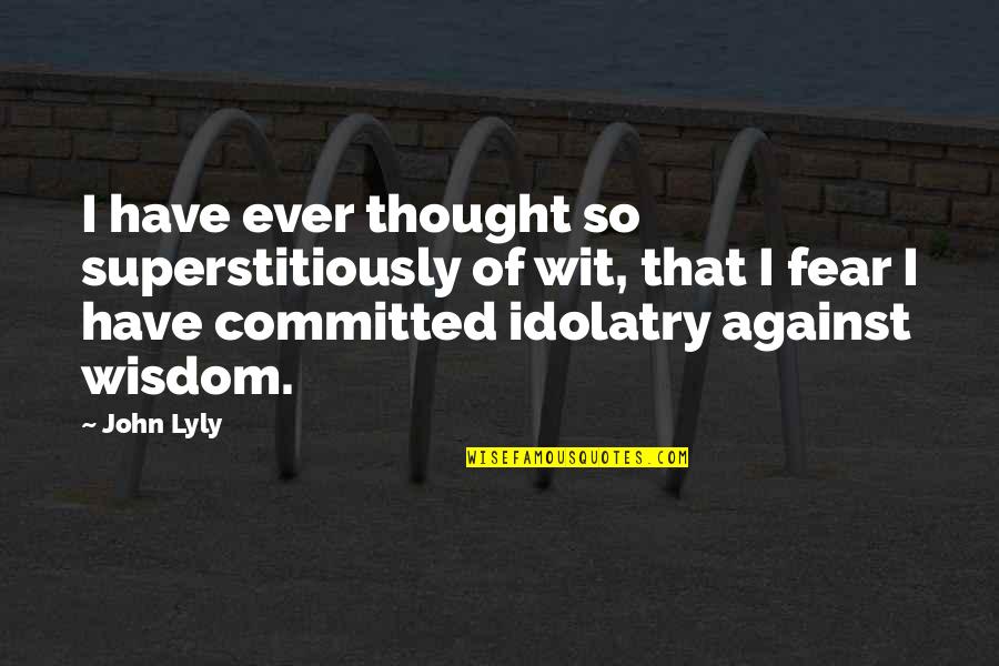 Superstitiously Quotes By John Lyly: I have ever thought so superstitiously of wit, Superstitiously Quotes By John Lyly: I have ever thought so superstitiously of wit,