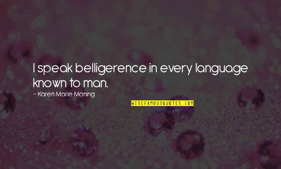 Superstrict Quotes By Karen Marie Moning: I speak belligerence in every language known to