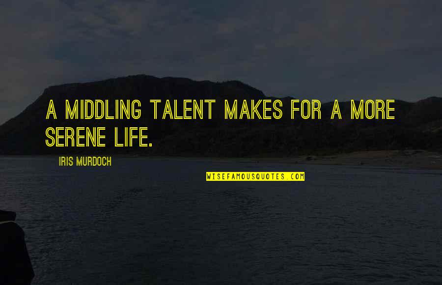 Superstring Capital Quotes By Iris Murdoch: A middling talent makes for a more serene