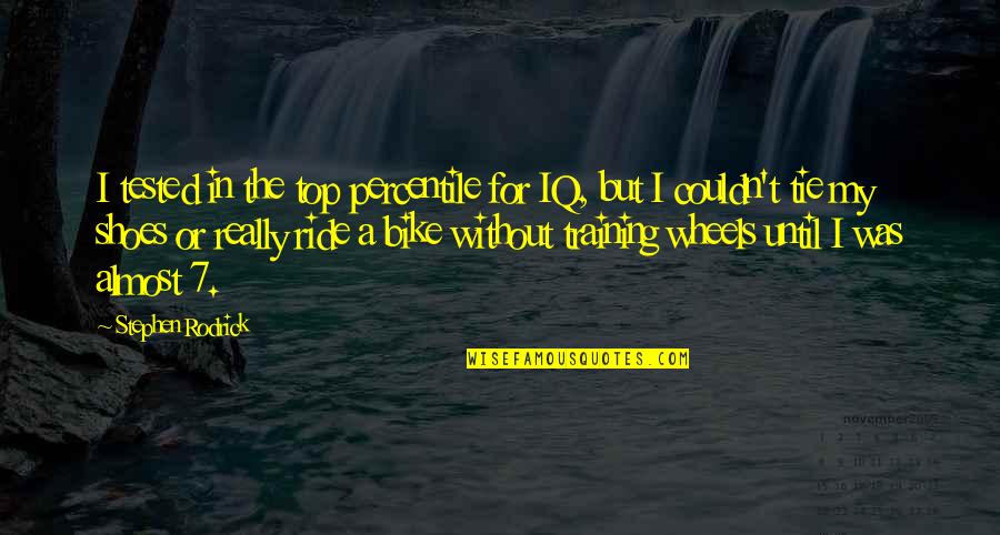 Superstructure And Substructure Quotes By Stephen Rodrick: I tested in the top percentile for IQ,