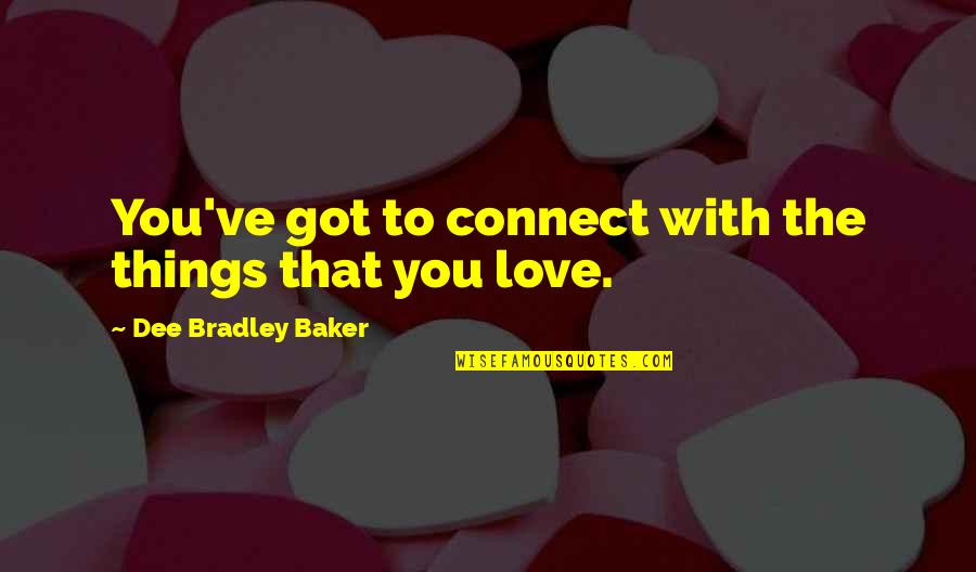 Superstud Hattiesburg Quotes By Dee Bradley Baker: You've got to connect with the things that Superstud Hattiesburg Quotes By Dee Bradley Baker: You've got to connect with the things that