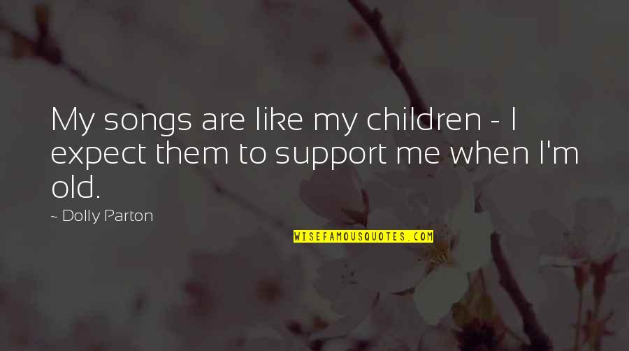 Supersymmetric Quotes By Dolly Parton: My songs are like my children - I