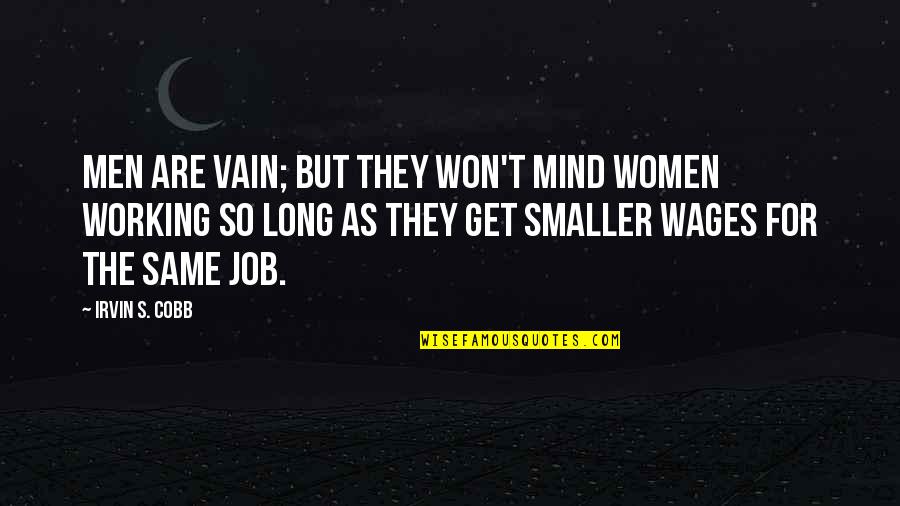 Supertanker Movie Quotes By Irvin S. Cobb: Men are vain; but they won't mind women Supertanker Movie Quotes By Irvin S. Cobb: Men are vain; but they won't mind women