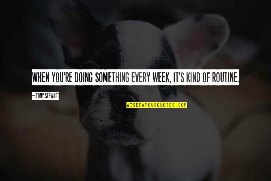 Supertankers At Sea Quotes By Tony Stewart: When you're doing something every week, it's kind