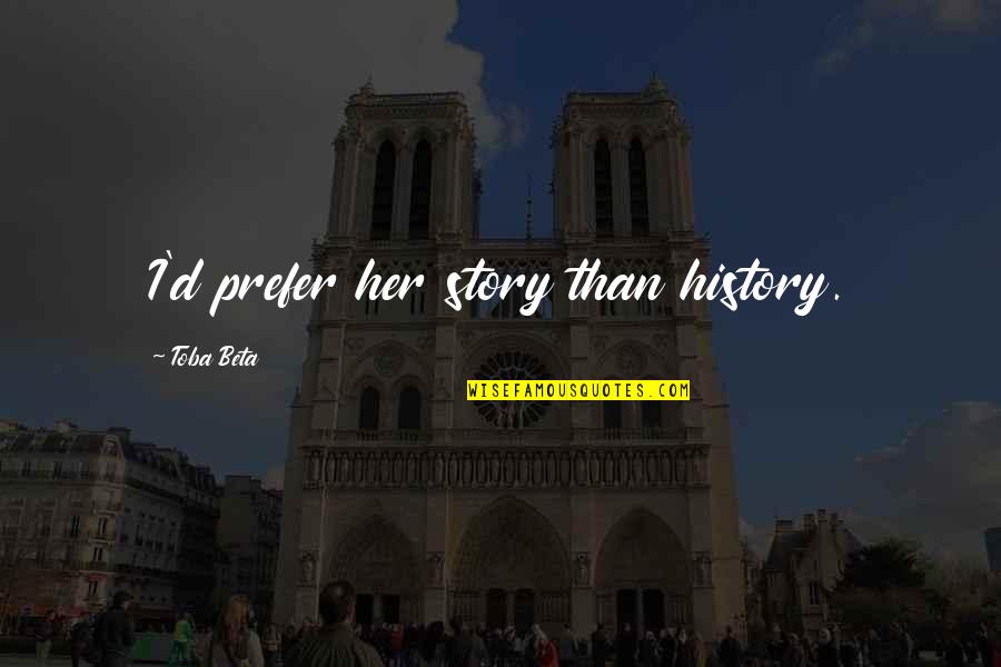 Superthinker Quotes By Toba Beta: I'd prefer her story than history.