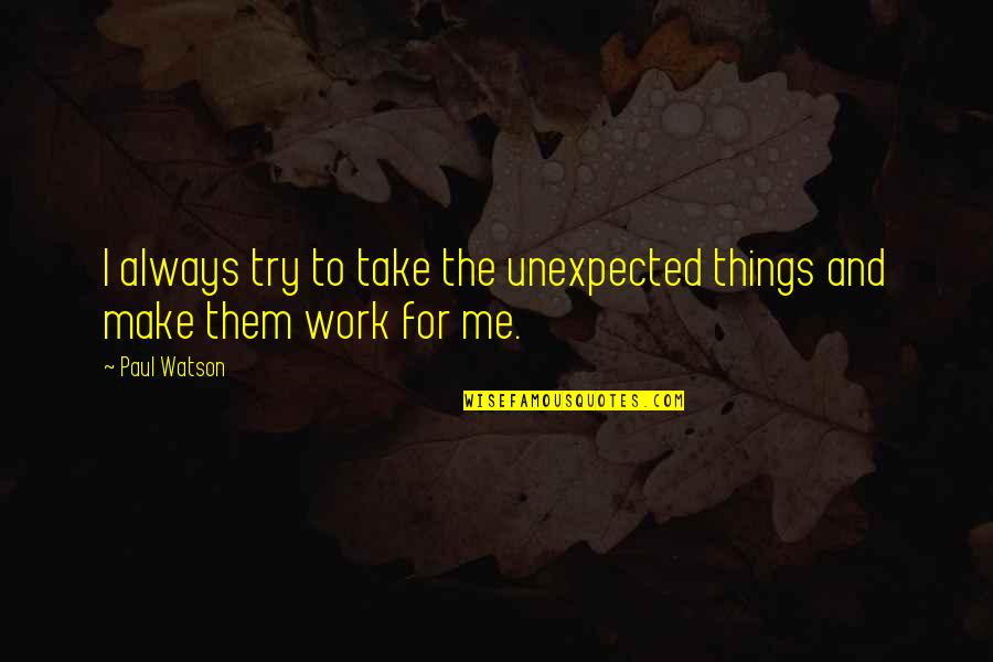 Superthinkers Quotes By Paul Watson: I always try to take the unexpected things