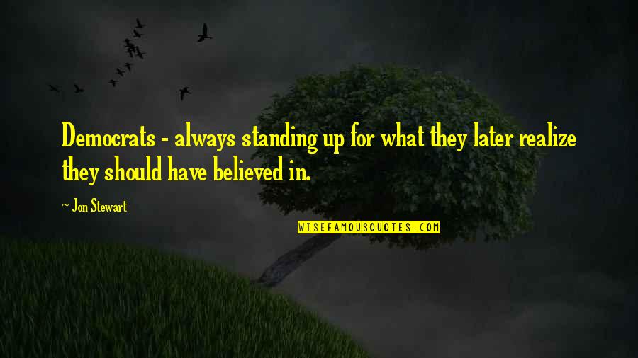 Superthought Quotes By Jon Stewart: Democrats - always standing up for what they Superthought Quotes By Jon Stewart: Democrats - always standing up for what they