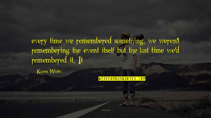 Superthought Quotes By Karen White: every time we remembered something, we weren't remembering