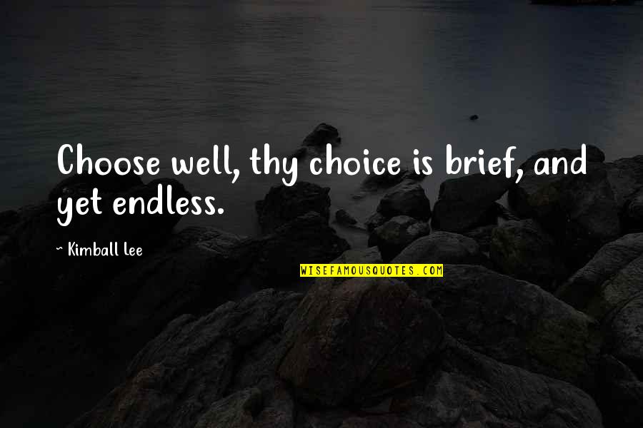 Superthought Quotes By Kimball Lee: Choose well, thy choice is brief, and yet