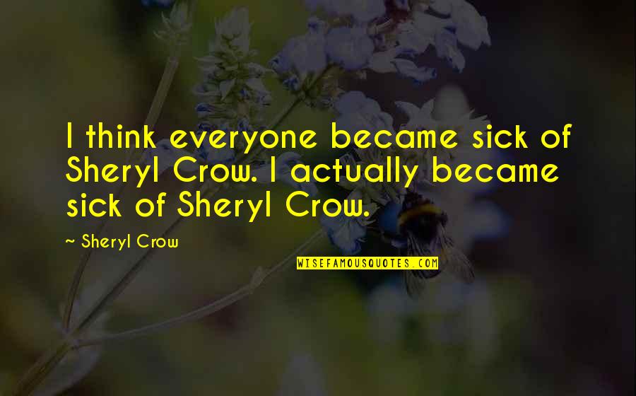 Superthought Quotes By Sheryl Crow: I think everyone became sick of Sheryl Crow.