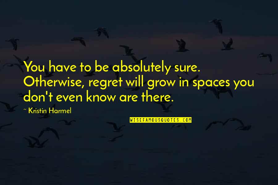 Supertition Quotes By Kristin Harmel: You have to be absolutely sure. Otherwise, regret