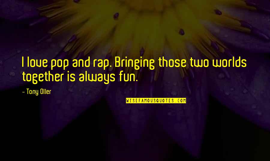 Superunification Quotes By Tony Oller: I love pop and rap. Bringing those two