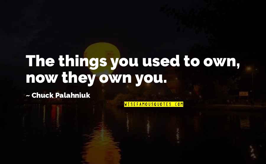 Supervene Antonym Quotes By Chuck Palahniuk: The things you used to own, now they