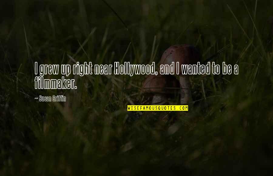 Supervenience Philosophy Quotes By Susan Griffin: I grew up right near Hollywood, and I Supervenience Philosophy Quotes By Susan Griffin: I grew up right near Hollywood, and I
