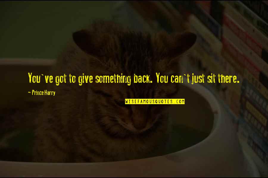 Supervenience Physicalism Quotes By Prince Harry: You've got to give something back. You can't Supervenience Physicalism Quotes By Prince Harry: You've got to give something back. You can't