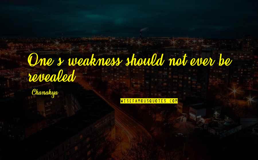 Superverts Quotes By Chanakya: One's weakness should not ever be revealed. Superverts Quotes By Chanakya: One's weakness should not ever be revealed.