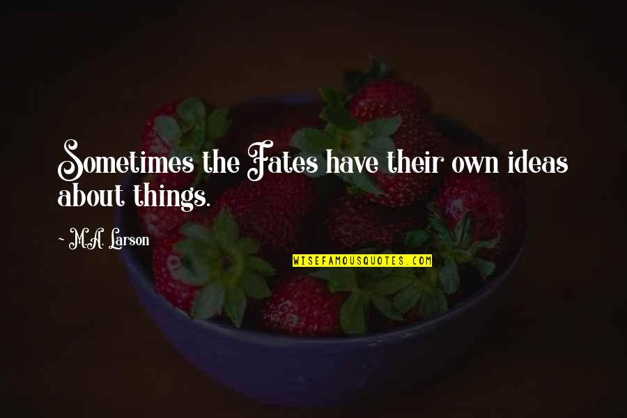 Superverts Quotes By M.A. Larson: Sometimes the Fates have their own ideas about Superverts Quotes By M.A. Larson: Sometimes the Fates have their own ideas about