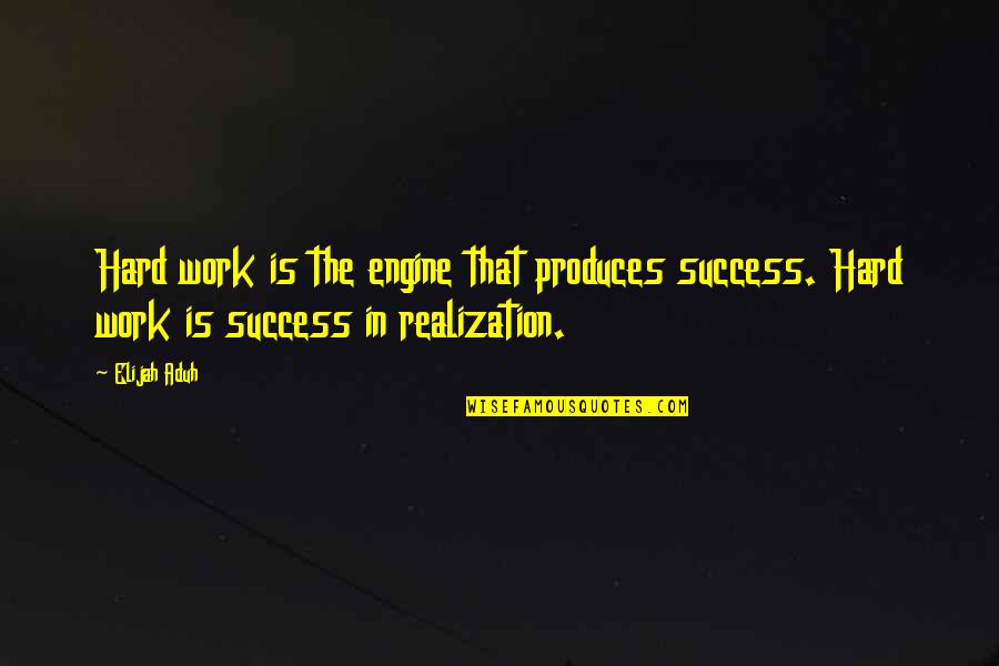 Supervia Trabalhe Quotes By Elijah Aduh: Hard work is the engine that produces success.