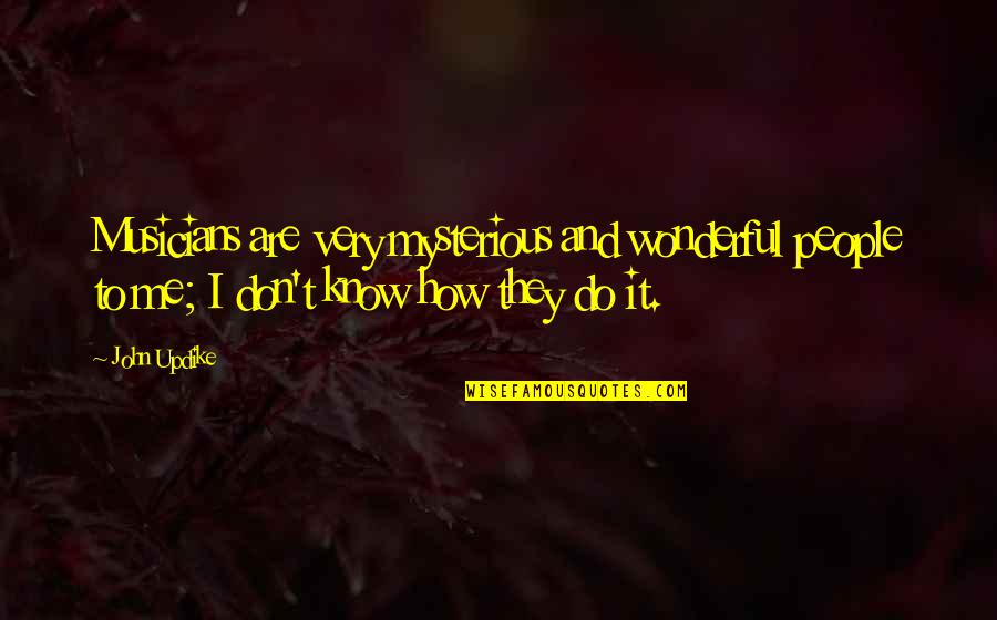 Supervielle Viajes Quotes By John Updike: Musicians are very mysterious and wonderful people to Supervielle Viajes Quotes By John Updike: Musicians are very mysterious and wonderful people to