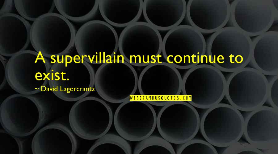 Supervillain Quotes By David Lagercrantz: A supervillain must continue to exist.