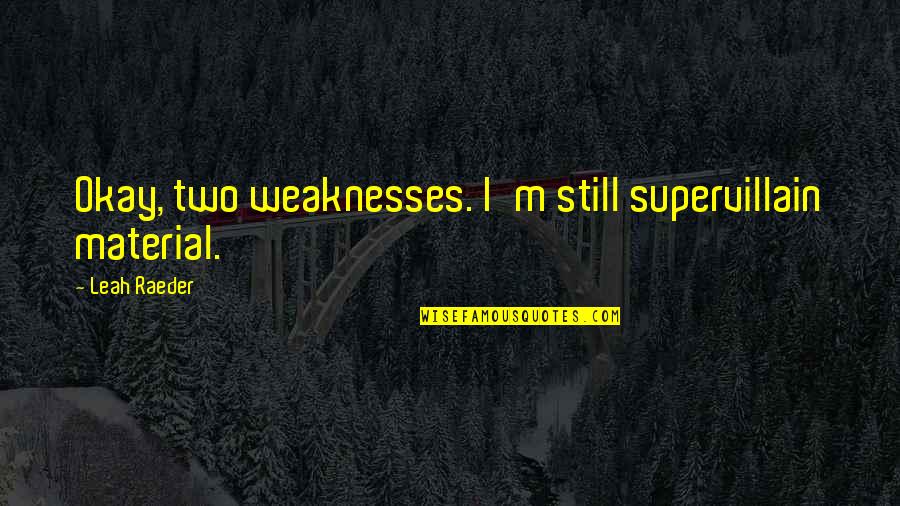 Supervillain Quotes By Leah Raeder: Okay, two weaknesses. I'm still supervillain material.
